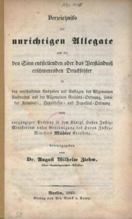Verzeichnis der unrichtigen Allegate und der Sinn entstellenden oder das Verständniß erschwerenden Druckfehler in den verschiedenen Ausgaben unf Auflagen des Allgemeinen Landrechts und der Allgemeinen Gerichts-Ordnung. sowie der kriminal-, Hypotheken- und Deposital-Ordnung