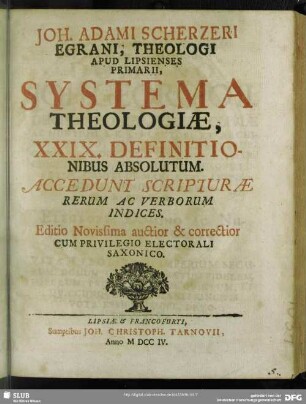 Joh. Adami Scherzeri Egrani, Theologi apud Lipsienses Primarii, Systema Theologiae, XXIX. Definitionibus Absolutum : Accedunt Scripturae Rerum Ac Verborum Indices