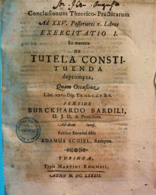 Conclusionum theorico-practicarum ad XXV posteriores II. libros exercitatio : I [- XLI] ; Ex materia de tutela constituenda deprompta