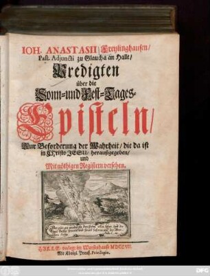 Ioh. Anastasii Freylinghausen, Past. Adjuncti zu Glaucha an Halle, Predigten über die Sonn- und Fest-Tages-Episteln : Zur Beforderung der Wahrheit, die da ist in Christo Jesu/ heraußgegeben, und Mit nöthigen Registern versehen