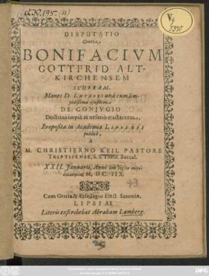 Disputatio Contra Bonifacium Gottfrid Altkirchensem Scurram, Manes D. Lutheri una cum limpidißima eiusdem De Coniugio Doctrina impie ac nefarie tractantem