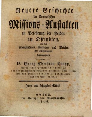 Neuere Geschichte der evangelischen Missionsanstalten zu Bekehrung der Heiden in Ost-Indien : aus den eigenhändigen Aufsätzen und Briefen der Missionarien. 62. 1806