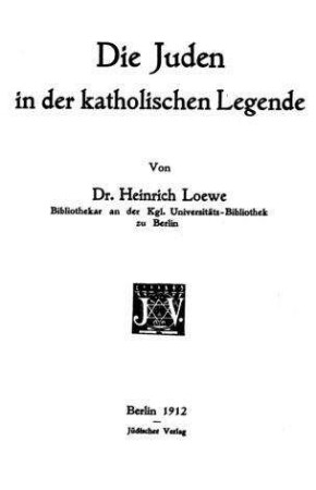 Die Juden in der katholischen Legende / von Heinrich Loewe