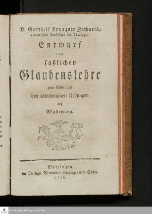 D. Gotthilf Traugott Zachariä, ordentlichen Professors der Theologie, Entwurf einer faßlichen Glaubenslehre zum Gebrauch bey catechetischen Uebungen auf Akademien.