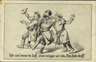 Wir sind immer im Suff, drum kriegen wir stets: "Eins feste druff."