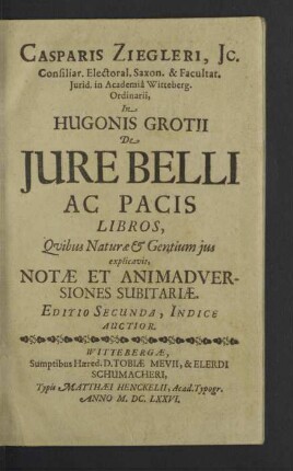 Casparis Ziegleri ... In Hugonis Grotii de jure belli ac pacis libros : quibus naturae &amp; gentium jus explicavit, notae et animadversiones subitariae