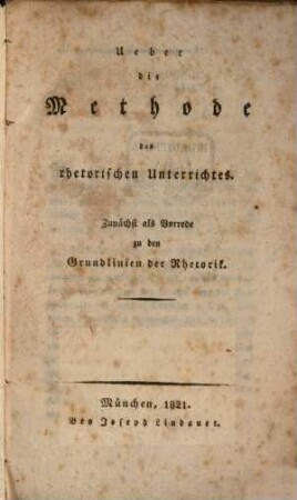 Ueber die Methode des rhetorischen Unterrichtes : zunächst als Vorrede zu den Grundlinien der Rhetorik