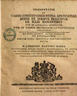 Commentatio De Variis Constitvendi Fevda Advocatiae Modis Et Ivribvs Praecipvis Ex Illis Manantibvs Tvm In Germania Generatim Tvm In Terris Brvnsvico-Lvnebvrgicis Sigillatim : Ex Ipsis Legibvs Actis Pvblicis Et Diplomatibvs Partim Typis Impressis Partim Ineditis Ervta