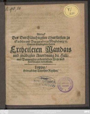 Abtruck Des Durchläuchtigsten Churfürsten zu Sachsen und Burggrafen zu Magdeburg/ [et]c. ... Ertheileten Mandats und gnädigster Anordnung die Halt- und Bauung der ordentlichen Wege und Heerstrassen betreffende : [Leipzig den 5. May 1653.]