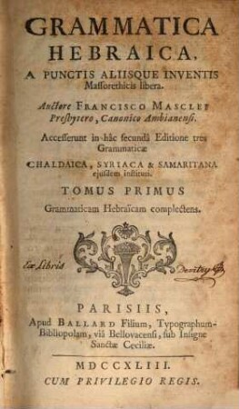 Grammatica Hebraica : A Punctis Aliisque Inventis Massorethicis libera. Tomus Primus, Grammaticam Hebraïcam complectens