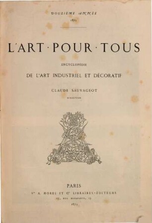 L' Art pour tous : encyclopédie de l'art industriel et décoratif. 12, 12. 1873