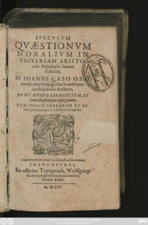 Speculum Quaestionum Moralium In Universam Aristotelis Philosophi summi Ethicen, M. Joanne Caso Oxoniensis, ...