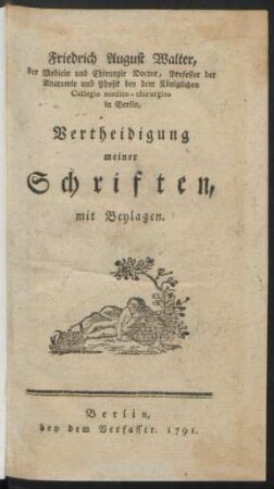 Friedrich August Walter, der Medicin und Chirurgie Doctor, Professor der Anatomie und Physik bey dem Königlichen Collegio medico-chirurgico in Berlin, Vertheidigung meiner Schriften : mit Beylagen