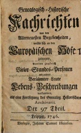 Genealogisch-historische Nachrichten von den vornehmsten Begebenheiten, welche sich an den europäischen Höfen zugetragen. [27]. 1746/47 = T. 97 - 102