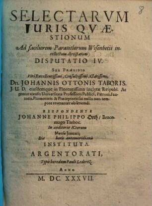Selectarvm Juris Qvaestionum Ad faciliorem Paratitlorum Wesenbecii intellectum directarum Disputatio ..., Disputatio IV.