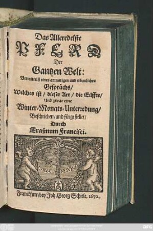 Das Alleredelste Pferd Der Gantzen Welt : Vermittelst eines anmutigen und erbaulichen Gesprächs/ Welches ist/ dieser Art/ die Eilffte/ Und zwar eine Winter-Monats-Unterredung Beschrieben/ und fürgestellet