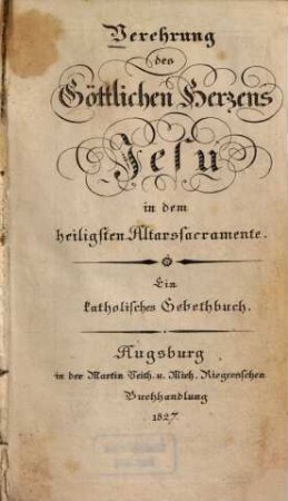 Verehrung des Göttlichen Herzens Jesu in dem heiligsten Altarssacramente : Ein kath. Gebethbuch