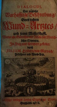 Dialogus, eine nützliche, warhafftige Beschreibung eines rechten Wund-Artztes und seiner Meisterschafft : wieder alle Gebrechen u. Zufälle d. menschl. Cörpers