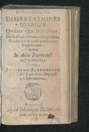 De Pace Germaniae Dissertationes Quinque : Quibus eius Necessitas, Difficultas, matura compositio, Conditiones & media ponderantur & exponuntur ; habitae In Aula Sverinensi 19. Iun. Anno 1641.
