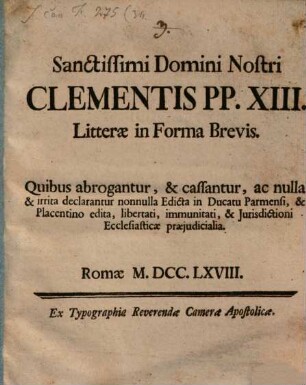 Sanctissimi Domini Nostri Clementis PP. XIII. litterae in forma brevis, quibus abrogantur, & cassantur ... nonnulla edicta in Ducatu Parmensi, & Placentino edita, libertati, immunitati, & iurisdictioni ecclesiasticae praeiudicialia