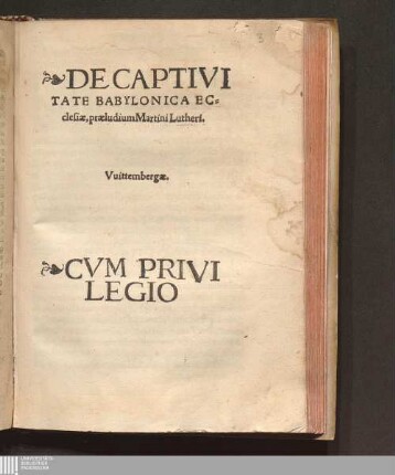 DE CAPTIVI||TATE BABYLONICA EC=||clesiæ, præludium Martini Lutheri.|| Vuittembergæ.||