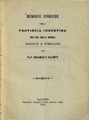 Memorie storiche della Provincia Idruntina per uso delle scuole raccolte e pubblicate dal prof. Arcangelo Valente