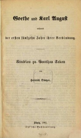 Goethe und Karl August : Studien zu Goethes Leben, 1. Goethe und Karl August während der ersten fünfzehn Jahre ihrer Verbindung