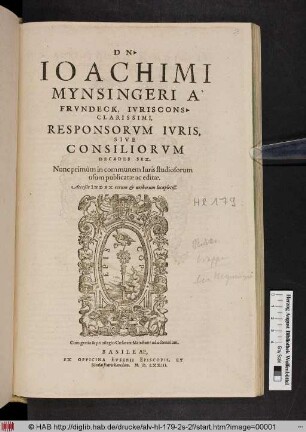 Dn. Ioachimi Mynsingeri À Frvndeck, Ivriscons. Clarissimi, Responsorvm Ivris, Sive Consiliorvm Decades Sex. Nunc primùm in communem Iuris studiosorum usum publicatæ ac editæ. Acceßit Index rerum [et] uerborum locupletiß.