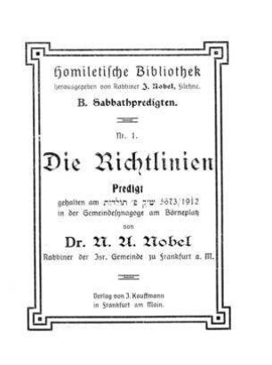Die Richtlinien : Predigt gehalten am Sabbat Kodesh P' Toldot 5673/1912 in der Gemeindesynagoge am Börneplatz / von N. A. Nobel