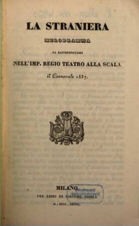 La straniera : melodramma ; da rappresentarsi nell'Imp. Regio Teatro alla Scala il carnovale 1837