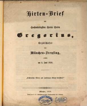 Hirten-Brief des hochwürdigsten Herrn Herrn Gregorius, Erzbischofes von München-Freysing, erlassen am 4. Juni 1858 : "öffentliche Gebete und Jubiläums-Ablaß betreffend"