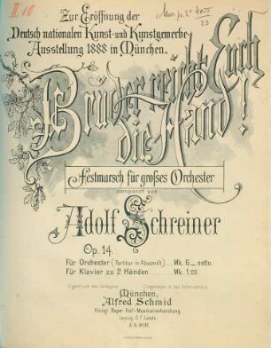 Brüder reicht Euch die Hand! : Festmarsch für großes Orchester ; Op. 14 ; zur Eröffnung der deutsch-nationalen Kunst- und Kunstgewerbe-Austsellung 1888 in München