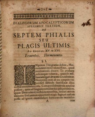 Johan. Melchioris ... Dialogi apocalyptici, de fato duorum testium, ad Apocal. XI. 3 - 14., septem phialis seu plagis ultimis, ad Apocal. XV. & XVI., millennario ligati draconis, ad Apocal. XX.