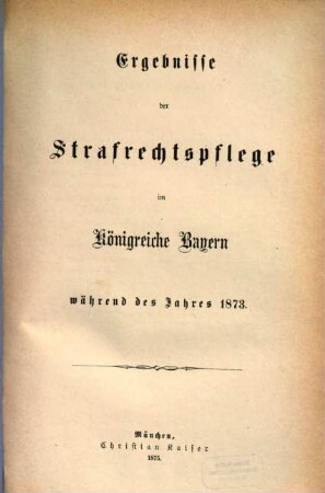 Ergebnisse der Strafrechtspflege im Königreiche Bayern : während des Jahres ... 1873