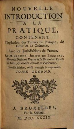 Nouvelle Introduction A La Pratique : Contenant L'Explication des Termes de Pratique, de Droit & de Coûtumes. Avec les Jurisdictions de France, 2