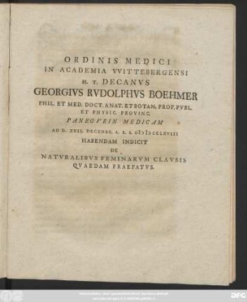 Ordinis Medici In Academia VVittebergensi H. T. Decanvs Georgivs Rvdolphvs Boehmer Phil. Et Med. Doct. Anat. Et Botan. Prov. Pvbl. Et Phys. Provinc. Panegyrin Medicam Ad D. XXII. Decembr. A. R. S. MDCCLXVIII. Habendam Indicit De Natvralibvs Feminarvm Clavsis Qvaedam Prafefatvs