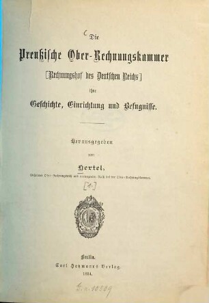 Die Preussische Ober-Rechnungskammer , ihre Geschichte, Einrichtung und Befugnisse : Herausgegeben von Hertel, 1