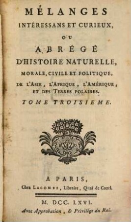 Mélanges Intéressans Et Curieux, Ou Abrégé D'Histoire Naturelle, Morale, Civile Et Politique, De L'Asie, L'Afrique, L'Amérique, Et Des Terres Polaires, 3