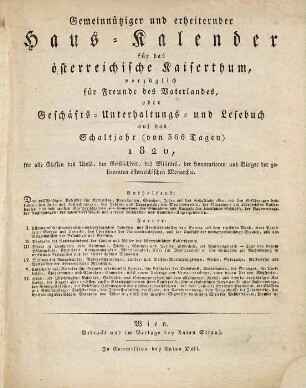 Gemeinnütziger und erheiternder Haus-Kalender für das österreichische Kaiserthum, vorzüglich für Freunde des Vaterlandes oder Geschäfts-, Unterhaltungs- und Lesebuch : auf ... alle Classen des Adels, der Geistlichkeit, des Militärs, der Honorationen und Bürger der gesammten österreichischen Monarchie. 1820