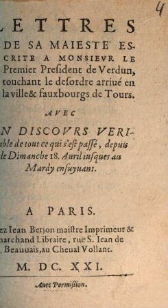 Lettres De Sa Maieste Escrite A Monsievr Le Premier President de Verdun, touchant le desordre arriué en la ville & fauxbourgs de Tours