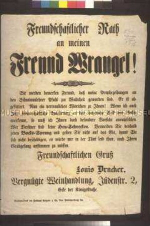 Maueranschlag: Freundschaftlicher Rat an meinen Freund Wrangel. Louis Drucker, Vergnügte Weinhandlung, an den Oberbefehlshaber der Marken, General v. Wrangel; undatiert