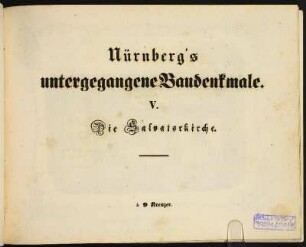 Zwischentitel: Nürnberg's untergegangene Baudenkmale. V. Die Salvatorkirche.