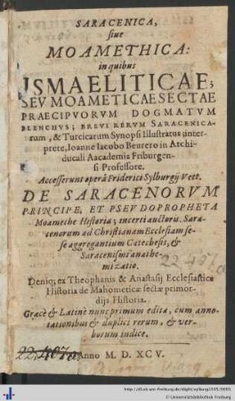 SARACENICA, siue MOAMETHICA: in quibus ISMAELITICAE; SEV MOAMETICAE SECTAE PRAECIPVORVM DOGMATVM ELENCHVS; BREVI RERVM SARACENICArum, & Turcicarum Synopsi Illustratus