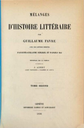 Mélanges d'histoire littéraire, avec des lettres inédites d'Aug. Guill. Schlegel et d'Ang. Mai : Recueillis par sa famille et publiés par S. Adert, Tom. 2