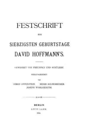Festschrift zum siebzigsten Geburtstage David Hoffmann's : gewidmet von Freunden und Schülern / hrsg. von Simon Eppenstein ...