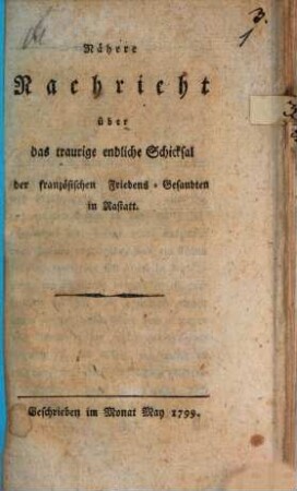 Nähere Nachricht über das traurige endliche Schicksal der französischen Friedens-Gesandten in Rastatt