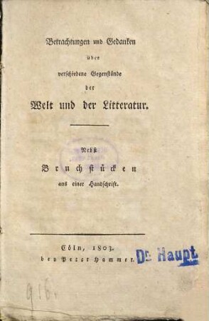 Betrachtungen und Gedanken über verschiedene Gegenstände der Welt und der Litteratur : nebst Bruchstücken aus einer Handschrift, 1. (1803). - 415 S.
