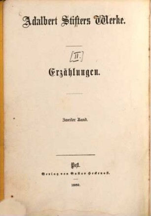 Erzählungen : (ges. u. d. Nachlasse entnommen), 2. Erzählungen von Adalbert Stifter : gesammelt und dem Nachlasse entnommen