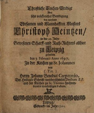 Christliche Leichen-Predigt bey Beerdigung des ... Chr. Heintzen ... gew. Scharff- und ... Richters zu Leipzig gehalten d. 3. Febr. 1697