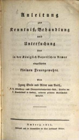 Anleitung zur Kenntniß, Behandlung und Untersuchung der in der Königlich Bayerischen Armee eingeführten kleinen Feuergewehre